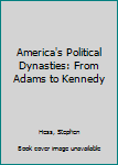 America's Political Dynasties: From Adams to Kennedy
