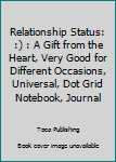 Paperback Relationship Status: :) : A Gift from the Heart, Very Good for Different Occasions, Universal, Dot Grid Notebook, Journal Book