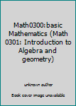 Unknown Binding Math0300:basic Mathematics (Math 0301: Introduction to Algebra and geometry) Book