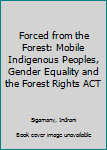 Hardcover Forced from the Forest: Mobile Indigenous Peoples, Gender Equality and the Forest Rights ACT Book