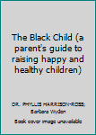 Paperback The Black Child (a parent's guide to raising happy and healthy children) Book