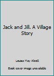 Jack and Jill. A Village Story