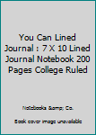 You Can Lined Journal : 7 X 10 Lined Journal Notebook 200 Pages College Ruled