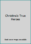 Christina's True Heros