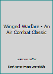 Unknown Binding Winged Warfare - An Air Combat Classic Book