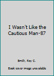 Hardcover I Wasn't Like the Cautious Man-87 Book