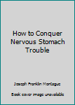 Hardcover How to Conquer Nervous Stomach Trouble Book
