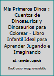 Paperback Mis Primeros Dinos : Cuentos de Dinosaurios y Dinosaurios para Colorear - Libro Infantil Ideal para Aprender Jugando e Imaginando [Spanish] Book
