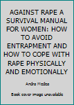 Hardcover AGAINST RAPE A SURVIVAL MANUAL FOR WOMEN: HOW TO AVOID ENTRAPMENT AND HOW TO COPE WITH RAPE PHYSICALLY AND EMOTIONALLY Book