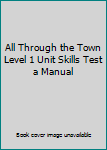 Unknown Binding All Through the Town Level 1 Unit Skills Test a Manual Book