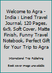 Paperback Welcome to Agra - India : Lined Travel Journal, 120 Pages, 6x9, Soft Cover, Matte Finish, Funny Travel Notebook, Perfect Gift for Your Trip to Agra Book