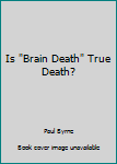 Is "Brain Death" True Death?
