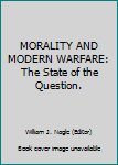 Hardcover MORALITY AND MODERN WARFARE: The State of the Question. Book