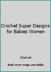 Hardcover Crochet Super Designs for Babies Women Book