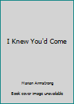 Unknown Binding I Knew You'd Come Book