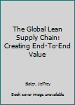 Paperback The Global Lean Supply Chain: Creating End-To-End Value Book
