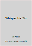 Mass Market Paperback Whisper His Sin Book