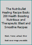 Paperback The Nutribullet Healing Recipe Book: 200 Health Boosting Nutritious and Therapeutic Blast and Smoothie Recipes Book