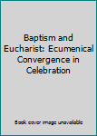 Paperback Baptism and Eucharist: Ecumenical Convergence in Celebration Book