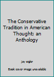 The Conservative Tradition in American Thought; an Anthology