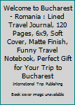 Welcome to Bucharest - Romania : Lined Travel Journal, 120 Pages, 6x9, Soft Cover, Matte Finish, Funny Travel Notebook, Perfect Gift for Your Trip to Bucharest