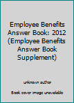 Paperback Employee Benefits Answer Book: 2012 (Employee Benefits Answer Book Supplement) Book