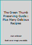 Hardcover The Green Thumb Preserving Guide : Plus Many Delicious Recipies Book