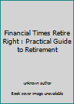 Paperback Financial Times Retire Right : Practical Guide to Retirement Book