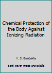 Hardcover Chemical Protection of the Body Against Ionizing Radiation Book