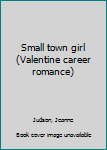 Unknown Binding Small town girl (Valentine career romance) Book