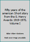 Fifty years of the american Short story from the 0. Henry Awards 1919-1970, Volume I