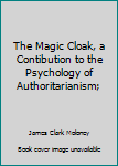 Hardcover The Magic Cloak, a Contibution to the Psychology of Authoritarianism; Book