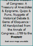 Hardcover The Wit and Wisdom of Congress: A Treasury of Anecdotes & Epigrams, Quips & Puns, Nuggets of Historical Debate & Gems of Eloquence - All Handpicked from the Annals of Congress...1789 to the Present Book