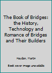The Book of Bridges: the History, Technology and Romance of Bridges and Their Builders
