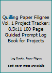 Paperback Quilling Paper Filigree Vol. 1 Project Tracker: 8.5x11 100-Page Guided Prompt Log Book for Projects Book