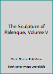 Hardcover The Sculpture of Palenque, Volume V Book