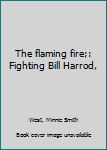 Unknown Binding The flaming fire;: Fighting Bill Harrod, Book