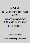 Unknown Binding MORAL DEVELOPMENT, SIN AND RECONCILIATION FOR PARENTS AND CHILDREN Book