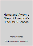 Paperback Home and Away: a Diary of Liverpool's 1994-1995 Season Book