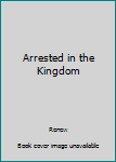 Paperback Arrested in the Kingdom Book