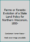 Farms or Forests: Evolution of a State Land Policy for Northern Wisconsin, 1850-