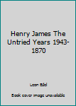 Unknown Binding Henry James The Untried Years 1943-1870 Book