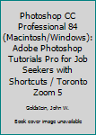 Paperback Photoshop CC Professional 84 (Macintosh/Windows): Adobe Photoshop Tutorials Pro for Job Seekers with Shortcuts / Toronto Zoom 5 Book