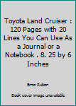 Paperback Toyota Land Cruiser : 120 Pages with 20 Lines You Can Use As a Journal or a Notebook . 8. 25 by 6 Inches Book