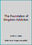 The Foundation of Kingdom Addiction