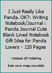 Paperback I Just Really Like Panda, OK?: Writing Notebook/Journal : Panda Journal Cute Blank Lined Notebook Gift Idea for Panda Lovers - 120 Pages Book