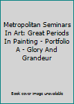 Metropolitan Seminars In Art: Great Periods In Painting - Portfolio A - Glory And Grandeur