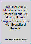 Love, Medicine & Miracles - Lessons Learned About Self-Healing From a Surgeon's Experience with Exceptional Patients