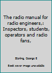 Unknown Binding The radio manual for radio engineers,: Inspectors, students, operators and radio fans, Book