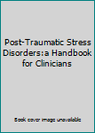 Post-Traumatic Stress Disorders:a Handbook for Clinicians